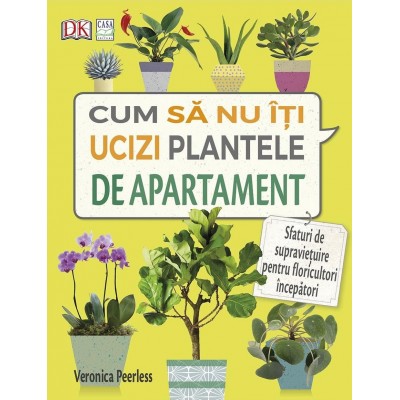 Книга Cum să nu îţi ucizi plantele de apartament (9786067870992)